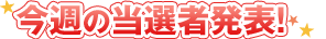 今週の当選者の発表!!