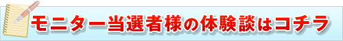 モニター当選者様の体験談はコチラ